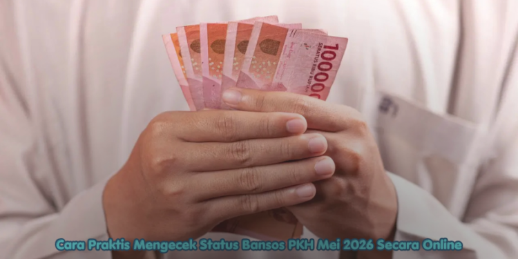 Cara Praktis Mengecek Status Bansos PKH Mei 2026 Secara Online