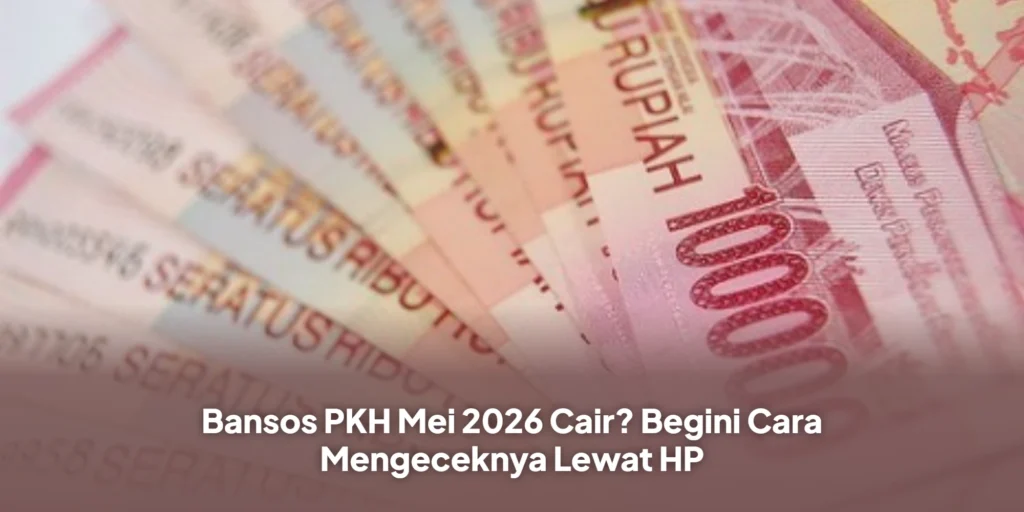 Bansos PKH Mei 2026 Cair? Begini Cara Mengeceknya Lewat HP