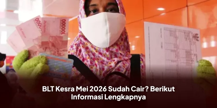 BLT Kesra Mei 2026 Sudah Cair? Berikut Informasi Lengkapnya