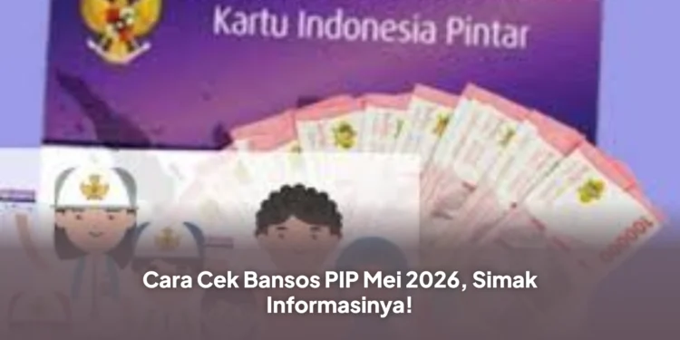 Cara Cek Bansos PIP Mei 2026, Simak Informasinya!
