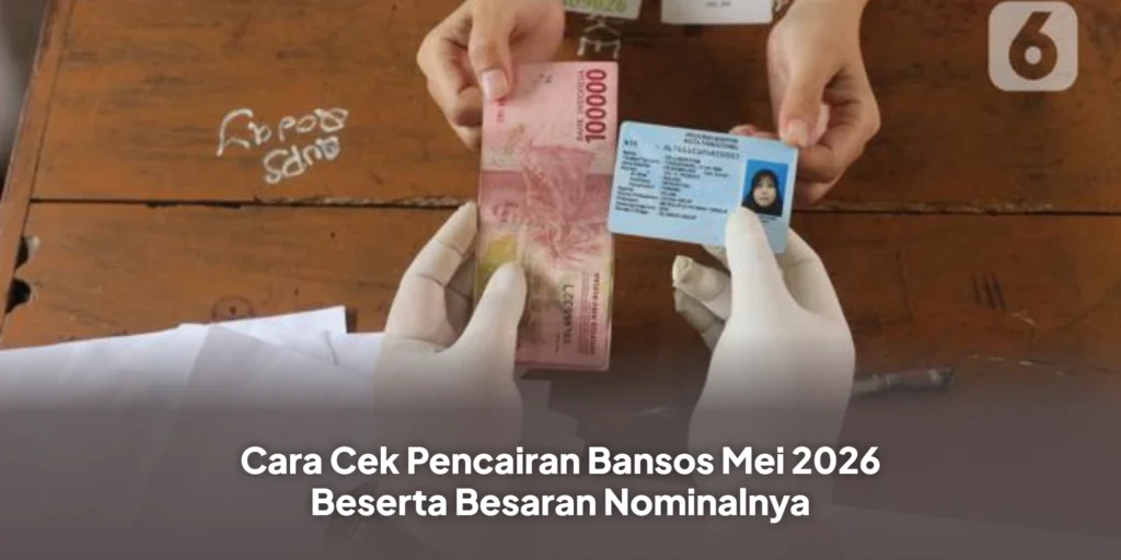Cara Cek Pencairan Bansos Mei 2026 Beserta Besaran Nominalnya