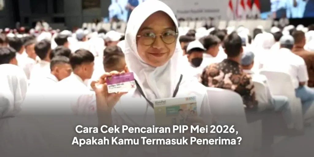 Cara Cek Pencairan PIP Mei 2026, Apakah Kamu Termasuk Penerima?