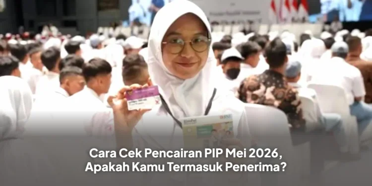 Cara Cek Pencairan PIP Mei 2026, Apakah Kamu Termasuk Penerima?