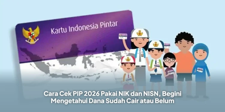 Cara Cek PIP 2026 Pakai NIK dan NISN, Begini Mengetahui Dana Sudah Cair atau Belum