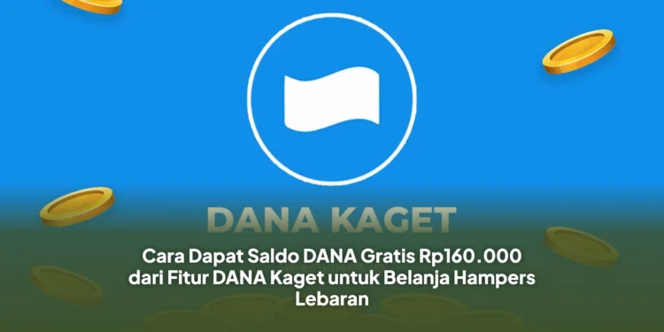 Cara Dapat Saldo DANA Gratis Rp160.000 dari Fitur DANA Kaget untuk Belanja Hampers Lebaran