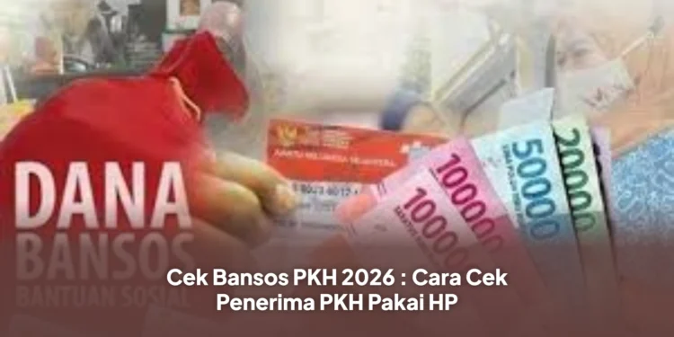 Cek Bansos PKH 2026 : Cara Cek Penerima PKH Pakai HP
