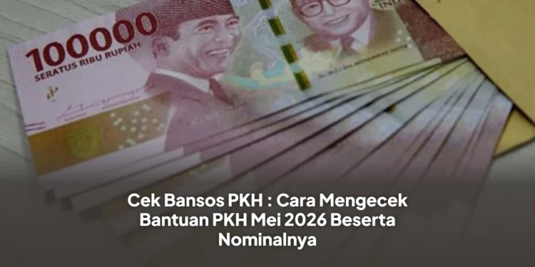 Cek Bansos PKH : Cara Mengecek Bantuan PKH Mei 2026 Beserta Nominalnya