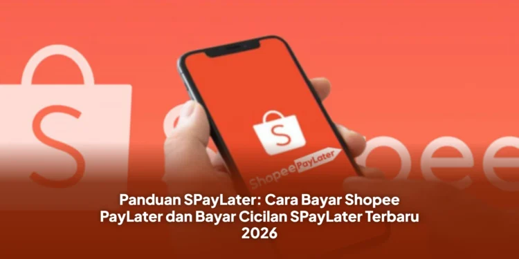 Panduan SPayLater: Cara Bayar Shopee PayLater dan Bayar Cicilan SPayLater Terbaru 2026