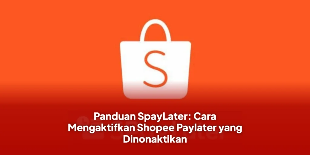 Panduan SpayLater: Cara Mengaktifkan Shopee Paylater yang Dinonaktikan