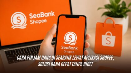 Cara Pinjam Uang di Seabank Lewat Aplikasi Shopee, Solusi Dana Cepat Tanpa Ribet