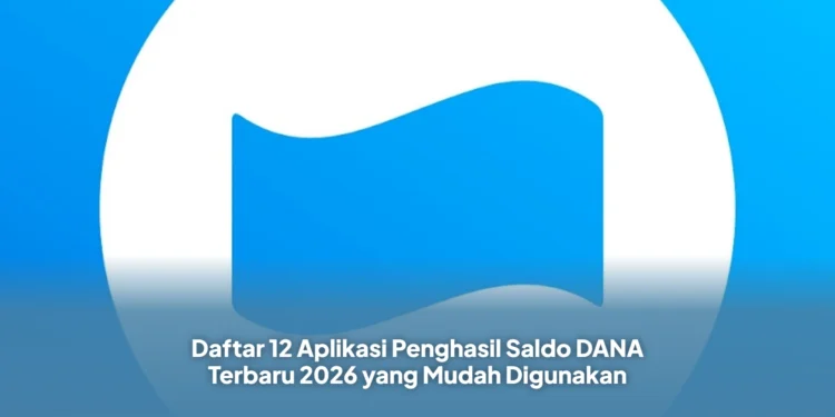 Daftar 12 Aplikasi Penghasil Saldo DANA Terbaru 2026 yang Mudah Digunakan