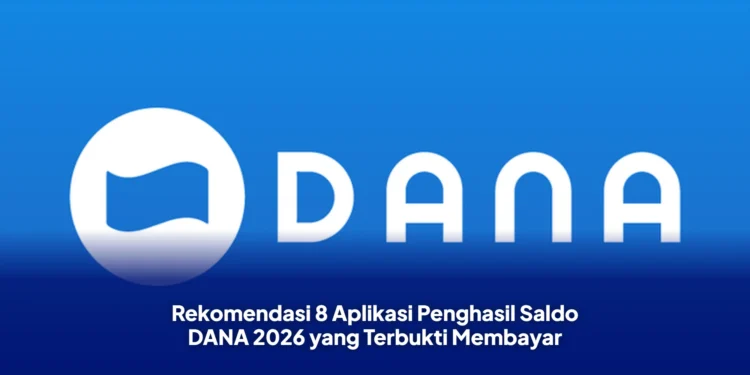 Rekomendasi 8 Aplikasi Penghasil Saldo DANA 2026 yang Terbukti Membayar