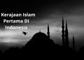 5 Kerajaan Islam Pertama Di Indonesia