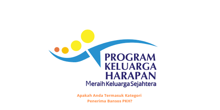 Apakah Anda Termasuk Kategori Penerima Bansos PKH? Cek Syarat dan Cara Daftarnya!