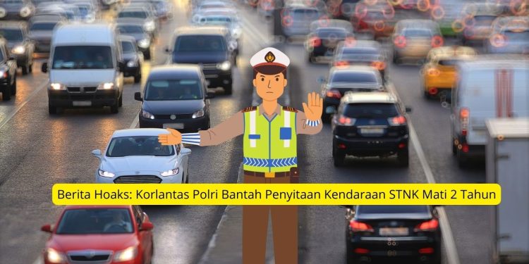 Berita Hoaks Korlantas Polri Bantah Penyitaan Kendaraan STNK Mati 2 Tahun