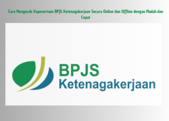 Cara Mengecek Kepesertaan BPJS Ketenagakerjaan Secara Online dan Offline dengan Mudah dan Cepat