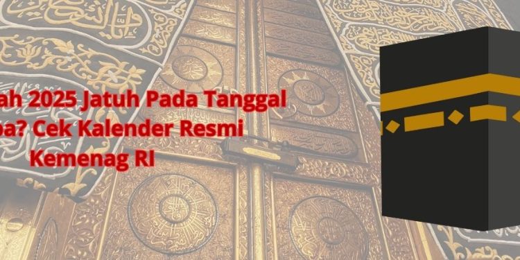 1 Dzulhijjah 2025 Jatuh Pada Tanggal Berapa Cek Kalender Resmi Kemenag RI