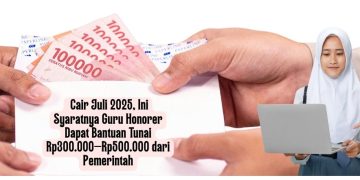 Cair Juli 2025, Ini Syaratnya Guru Honorer Dapat Bantuan Tunai Rp300.000–Rp500.000 dari Pemerintah