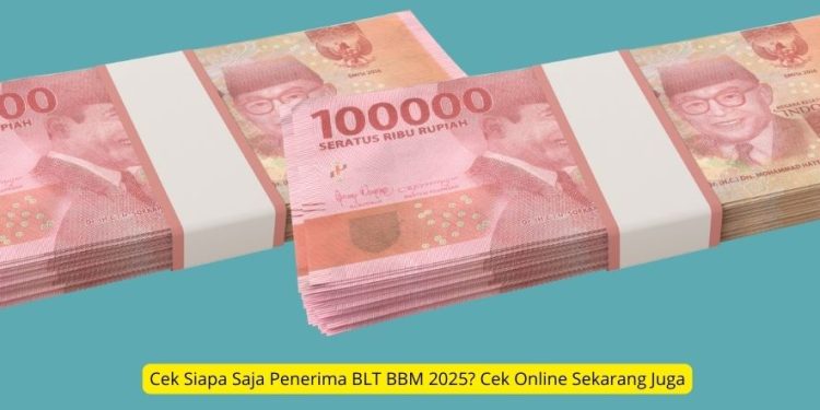 Cek Siapa Saja Penerima BLT BBM 2025 Cek Online Sekarang Juga