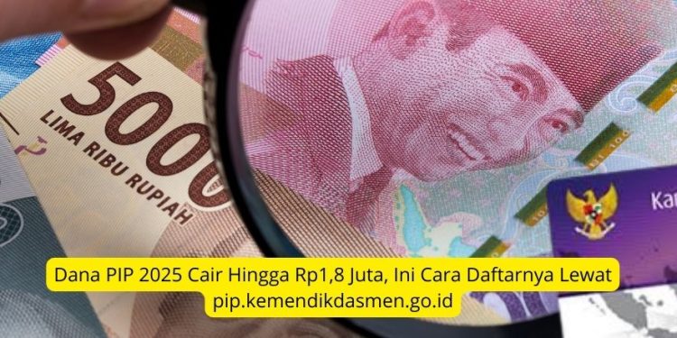 Dana PIP 2025 Cair Hingga Rp1,8 Juta, Ini Cara Daftarnya Lewat pip.kemendikdasmen.go.id