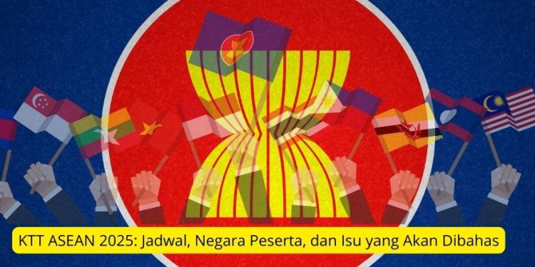 KTT ASEAN 2025 Jadwal, Negara Peserta, dan Isu yang Akan Dibahas
