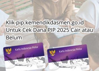 Klik pip.kemendikdasmen.go.id Untuk Cek Dana PIP 2025 Cair atau Belum