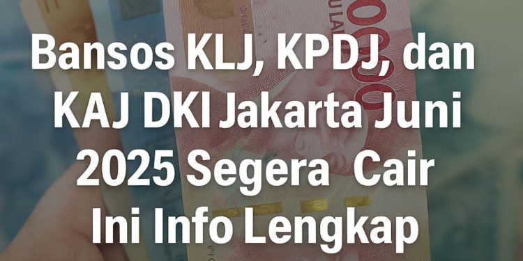 Bansos KLJ, KPDJ, dan KAJ DKI Jakarta Juni 2025 Segera Cair, Ini Info Lengkap