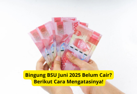 Bingung BSU Juni 2025 Belum Cair? Berikut Cara Mengatasinya!