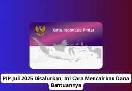 PIP Juli 2025 Disalurkan, Ini Cara Mencairkan Dana Bantuannya