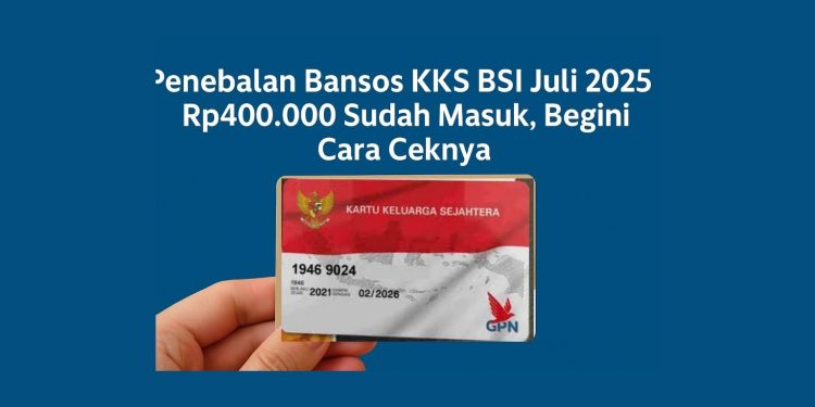 Penebalan Bansos KKS BSI Juli 2025 Rp400.000 Sudah Masuk, Begini Cara Ceknya