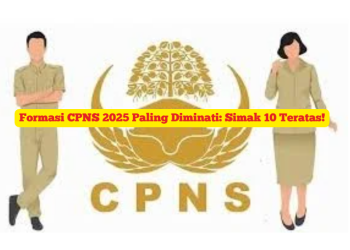 Formasi CPNS 2025 Paling Diminati: Simak 10 Teratas!