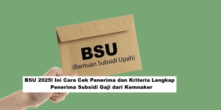 BSU 2025! Ini Cara Cek Penerima dan Kriteria Lengkap Penerima Subsidi Gaji dari Kemnaker