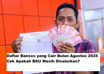 Daftar Bansos yang Cair Bulan Agustus 2025: Cek Apakah BSU Masih Disalurkan?