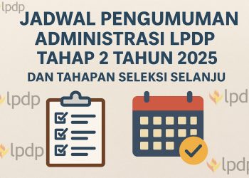 Jadwal Pengumuman Administrasi LPDP Tahap 2 Tahun 2025 dan Tahapan Seleksi Selanjutnya