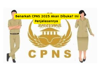 Benarkah CPNS 2025 Akan Dibuka? Ini Penjelasannya