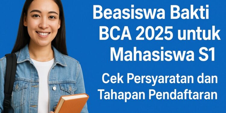 Beasiswa Bakti BCA 2025 untuk Mahasiswa S1: Cek Persyaratan dan Tahapan Pendaftaran