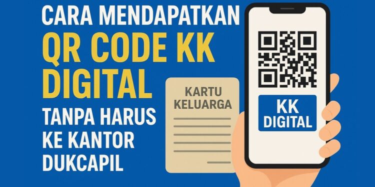 Cara Mendapatkan QR Code KK Digital Tanpa Harus ke Kantor Dukcapil