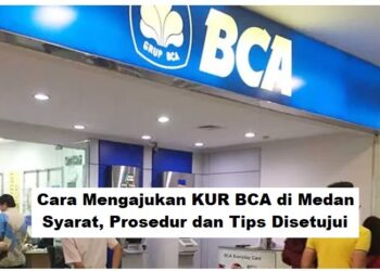 Cara Mengajukan KUR BCA di Medan: Syarat, Prosedur dan Tips Disetujui