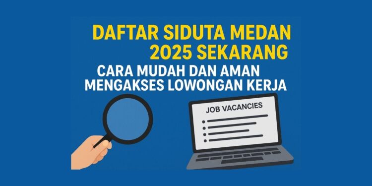 Daftar SIDUTA Medan 2025 Sekarang! Cara Mudah dan Aman Mengakses Lowongan Kerja Resmi