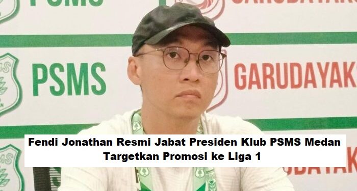 Fendi Jonathan Resmi Jabat Presiden Klub PSMS Medan, Targetkan Promosi ke Liga 1
