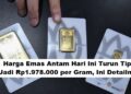 Harga Emas Antam Hari Ini Turun Tipis Jadi Rp1.978.000 per Gram, Ini Detailnya