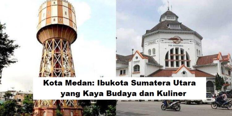 Kota Medan: Ibukota Sumatera Utara yang Kaya Budaya dan Kuliner