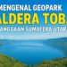 Mengenal Geopark Kaldera Toba Kebanggaan Sumatera Utara