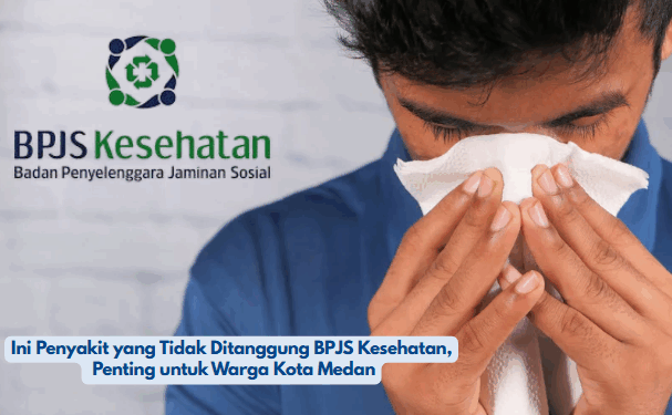 Ini Penyakit yang Tidak Ditanggung BPJS Kesehatan, Penting untuk Warga Kota Medan
