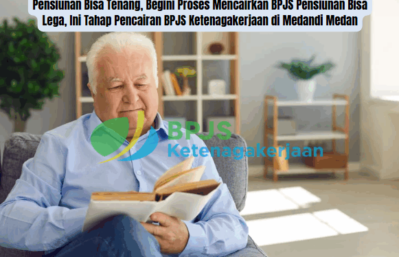 Pensiunan Bisa Lega, Ini Tahap Pencairan BPJS Ketenagakerjaan di Medan
