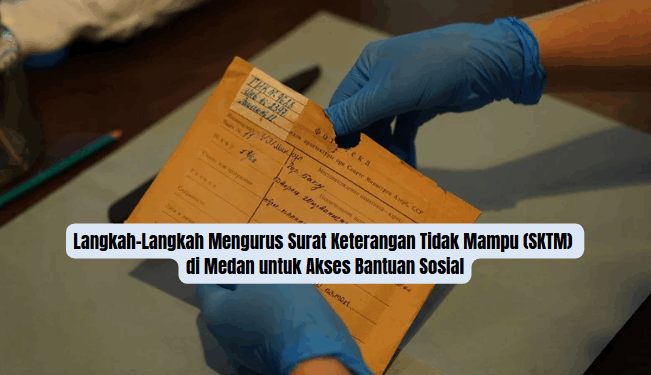 Langkah-Langkah Mengurus Surat Keterangan Tidak Mampu (SKTM) di Medan untuk Akses Bantuan Sosial