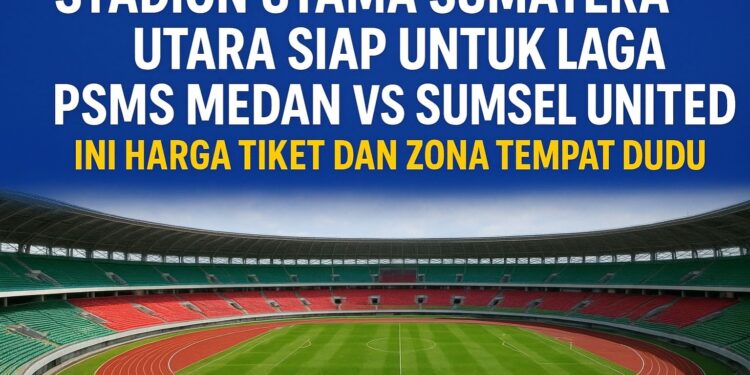 Stadion Utama Sumatera Utara Siap untuk Laga PSMS Medan vs Sumsel United, Ini Harga Tiket dan Zona Tempat Duduk