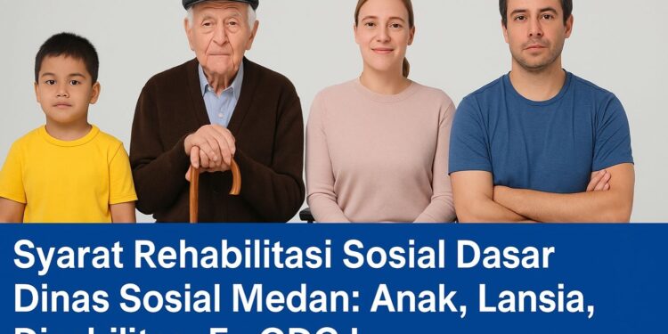 Syarat Rehabilitasi Sosial Dasar Dinas Sosial Medan Anak, Lansia, Disabilitas, Ex ODGJ