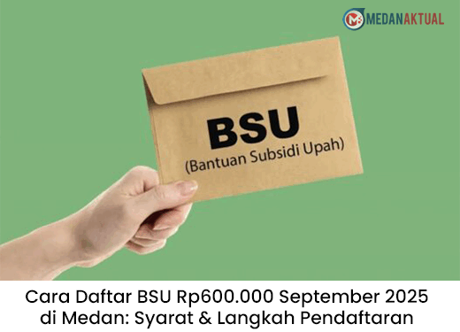 Cara Daftar BSU Rp600.000 September 2025 di Medan: Syarat & Langkah Pendaftaran
