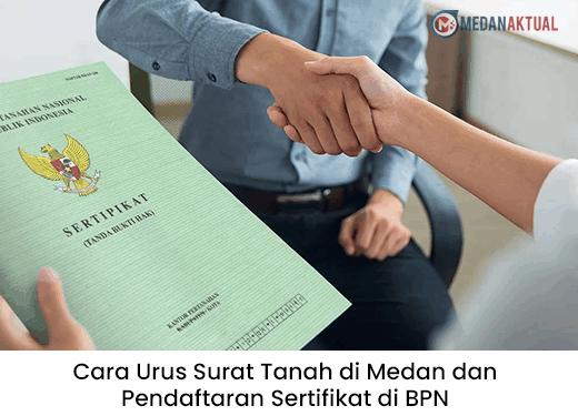 Cara Urus Surat Tanah di Medan dan Pendaftaran Sertifikat di BPN